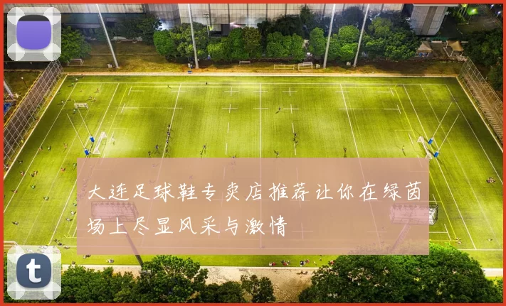 大连足球鞋专卖店推荐让你在绿茵场上尽显风采与激情